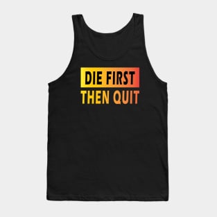 Die First Then Quit Tank Top